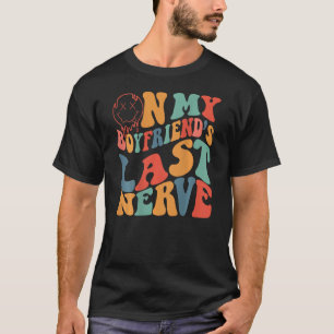 Groovy On My Boyfriend's Last Nerve Funny Couple ( T-Shirt