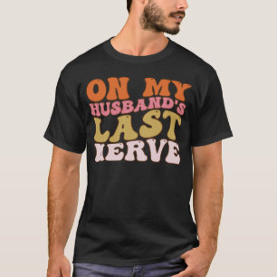 Groovy On My Husband s Last Nerve A Mother s Day F T-Shirt