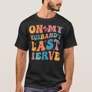 Groovy On My Husband s Last Nerve T-Shirt