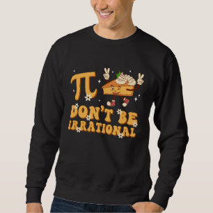 Groovy Pi Day Don t Be Irrational Math Teacher Pi  Sweatshirt