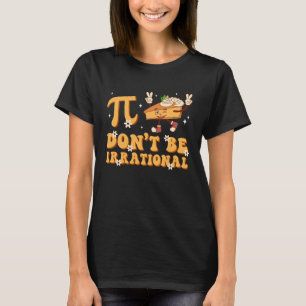 Groovy Pi Day Don t Be Irrational Math Teacher Pi  T-Shirt