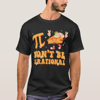 Groovy Pi Day Don'T Be Irrational Math Teacher Pi  T-Shirt