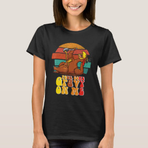 Groovy Pour Some Gravy on Me Roast turkey wearing  T-Shirt