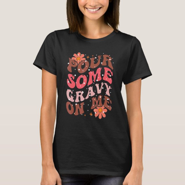 Groovy Pour Some Gravy on Me Thanksgiving Happy Tu T-Shirt (Front)