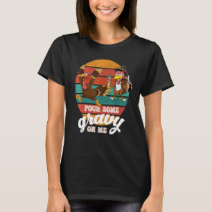 Groovy Pour Some Gravy on Me turkey is ready to ea T-Shirt