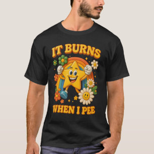 Groovy Rainbow It Burns When I Pee Sarcastic Ironi T-Shirt