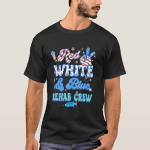 Groovy Red White Blue Rehab Crew Rehab Nurse 4th O T-Shirt