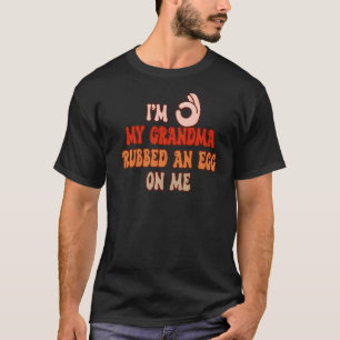 Groovy Retro I'm Ok My Grandma Rubbed An Egg On Me T-Shirt