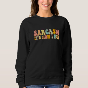 Groovy Sarcasm It's How I Hug Joke For Sarcasm Sweatshirt