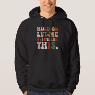 Groovy Sarcastic Quote Hold On Let Me Overthink Th Hoodie