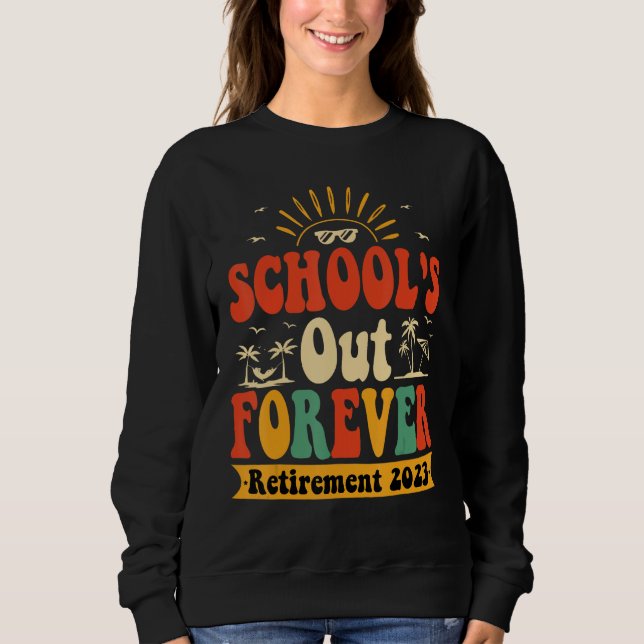 Groovy School s Out Forever Retired Teacher Retire Sweatshirt (Front)