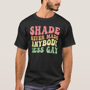 Groovy Shade Never Made Anybody Less Gay LGBTQ Pri T-Shirt