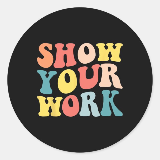 Groovy Show Your Work Fun Math Teacher Appreciatio Classic Round Sticker (Front)