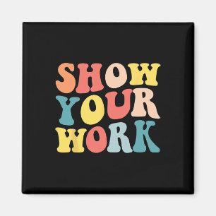 Groovy Show Your Work Fun Math Teacher Appreciatio Magnet
