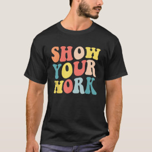 Groovy Show Your Work Math Teacher Appreciation T-Shirt
