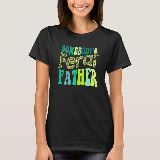 Groovy Somebody s Feral Father Retro Father s Day  T-Shirt (Front)