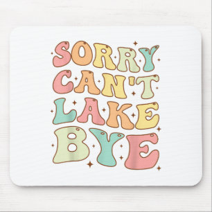Groovy Sorry Can't Lake Bye Lake Life Funny Lake L Mouse Pad