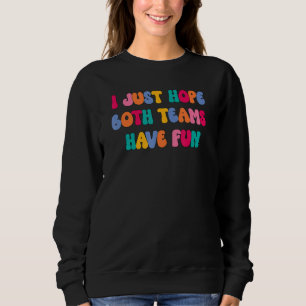 Groovy style   Football  I Just Hope Both Teams Ha Sweatshirt