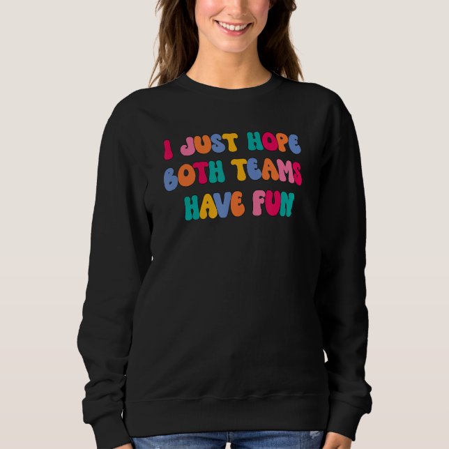 Groovy style   Football  I Just Hope Both Teams Ha Sweatshirt (Front)