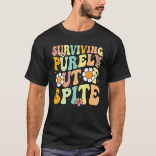 Groovy Surviving Purely Out Of Spite A Humourous F T-Shirt