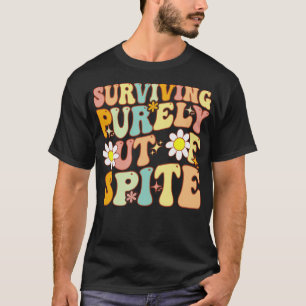 Groovy Surviving Purely Out Of Spite A Humourous F T-Shirt