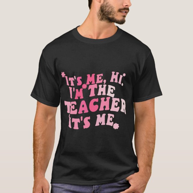 Groovy Teacher Funny, It's Me Hi I'm The Teacher  T-Shirt (Front)