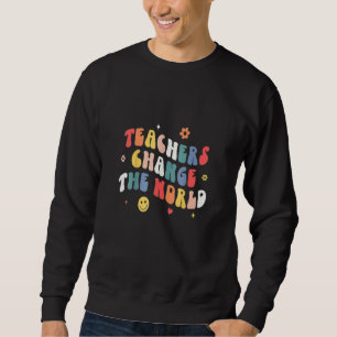 Groovy Teachers Change Your World Teacher Back To Sweatshirt