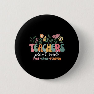 Groovy Teachers Plant Seeds That Grow Forever Back 6 Cm Round Badge