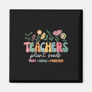 Groovy Teachers Plant Seeds That Grow Forever Back Magnet