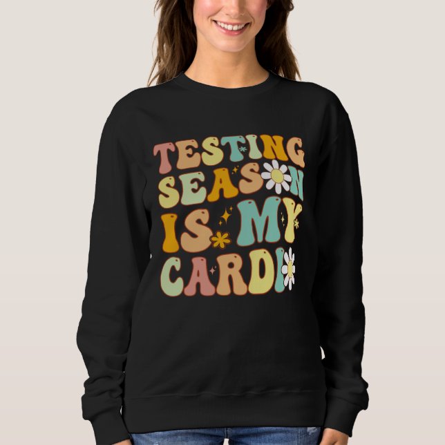 Groovy Testing Season Is My Cardio Students Test T Sweatshirt (Front)