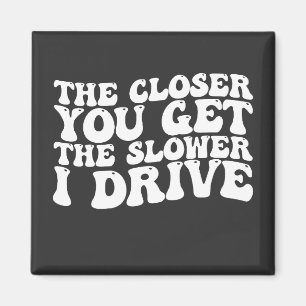Groovy The Closer You Get The Slower I Drive Magnet