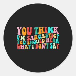 Groovy Think Sarcastic Funny Sarcastic Humour Quot Classic Round Sticker