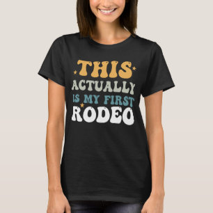 Groovy This Actually Is My First Rodeo Funny T-Shirt