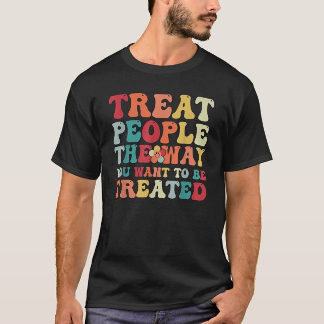 Groovy Treat People the Way You Want to Be Treated T-Shirt (Front)