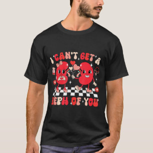 Groovy Valentine Kidney Dialysis Tech I Can't Get  T-Shirt