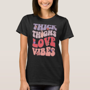 Groovy Valentines Day Thick Thighs Love Vibes Wome T-Shirt
