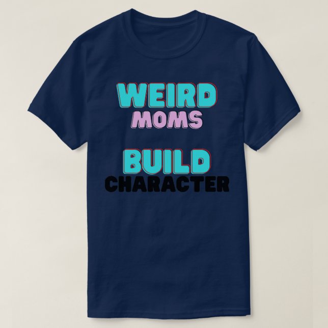 Groovy Weird Moms Build Character11 T-Shirt (Design Front)
