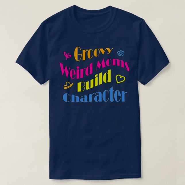 Groovy Weird Moms Build Character24 T-Shirt (Design Front)