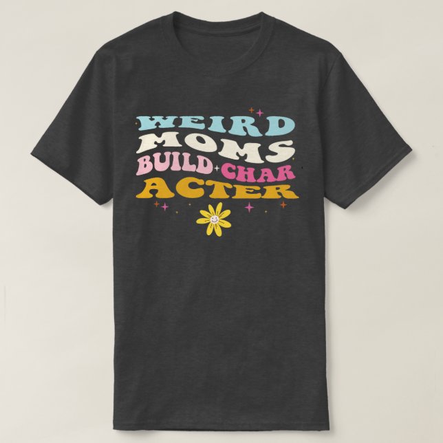 Groovy weird moms build character4 T-Shirt (Design Front)
