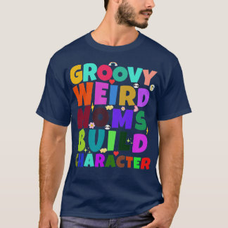 groovy weird moms build character 139 T-Shirt
