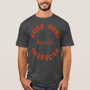 Groovy Weird Moms Build Character 161 T-Shirt