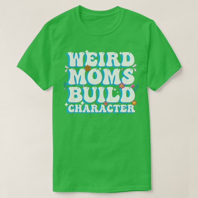 groovy weird moms build character 207 T-Shirt (Design Front)
