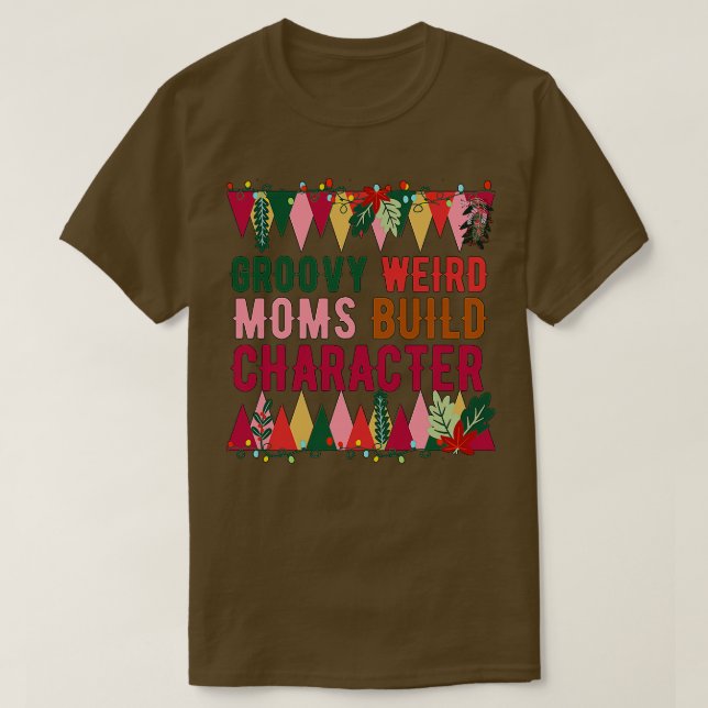 Groovy Weird Moms Build Character 251 T-Shirt (Design Front)