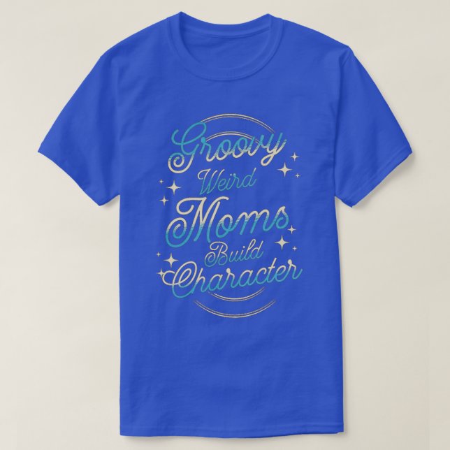 Groovy Weird Moms Build Character 254 T-Shirt (Design Front)