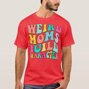 Groovy weird moms build character 337 T-Shirt