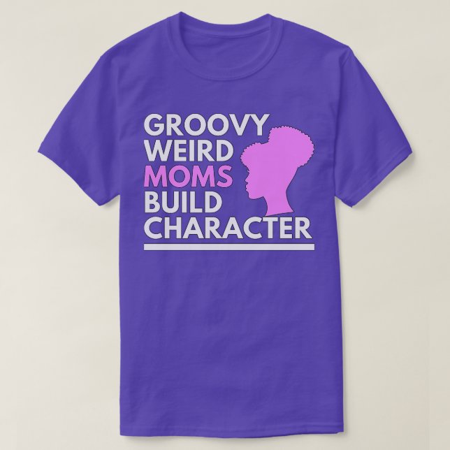 Groovy Weird Moms Build Character 361 T-Shirt (Design Front)