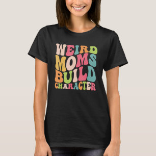 Groovy Weird Moms Build Character Overstimulated M T-Shirt