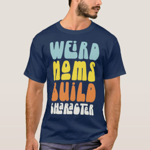 Groovy Weird Moms Build Character Retro Mothers Da T-Shirt