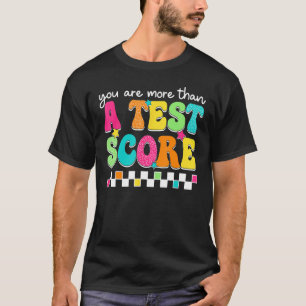 Groovy You Are More Than A Test Score Teacher Test T-Shirt