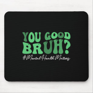 Groovy You Good Bruh Mental Health Brain Counsello Mouse Pad